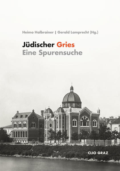 Jüdischer Gries | Heimo Halbrainer, Gerald Lamprecht, Heimo Halbrainer, Gerald Lamprecht, Isabella Schmidt, Maria Theußl, Isabella Bodlos, Oliver A. Melcher, Barbara Lorenz, Matthäus Berger, Thomas Stoppacher, Romana Kratochwill, Anna Pinz, Michaela Lang, Heribert Macher-Kroisenbrunner