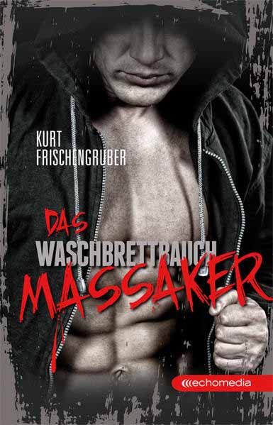 Das Waschbrettbauch-Massaker | Kurt Frischengruber