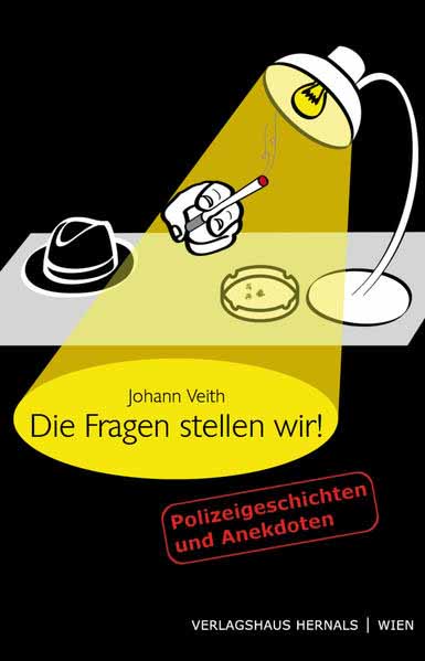 Die Fragen stellen wir! Polizeigeschichten und Anekdoten | Johann Veith