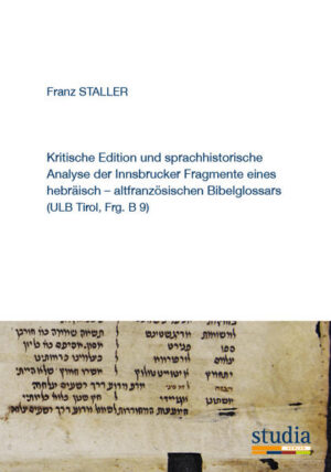 Kritische Edition und sprachhistorische Analyse der Innsbrucker Fragmente eines hebräisch - altfranzösischen Bibelglossars (ULB Tirol, Frg. B 9) | Franz Staller