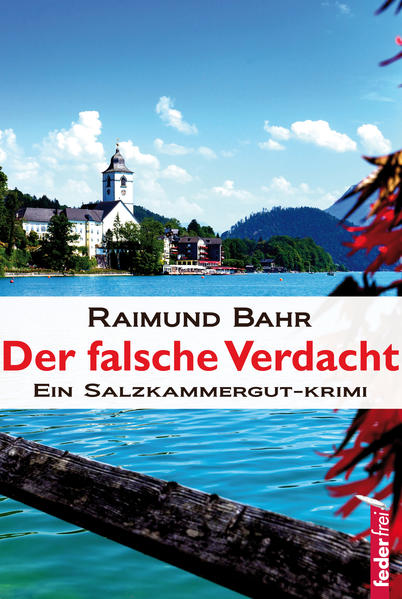 Der falsche Verdacht Ein Salzkammergut-Krimi | Raimund Bahr