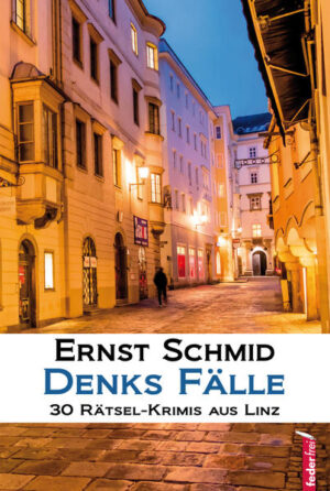 Denks Fälle 30 Rätsel-Krimis aus Linz | Ernst Schmid