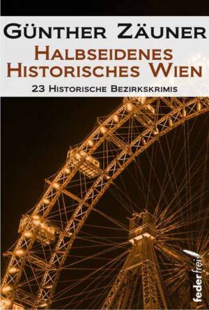 Halbseidenes historisches Wien 23 historische Wiener Bezirkskrimis | Günther Zäuner