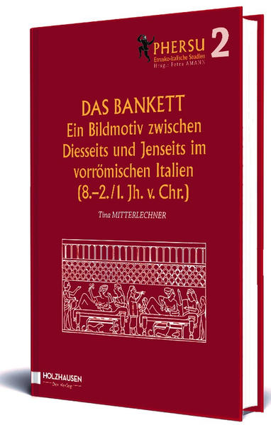 Das Bankett. Ein Bildmotiv zwischen Diesseits und Jenseits im vorrömischen Italien (8.-2./1. Jh. V. Chr.) | Bundesamt für magische Wesen
