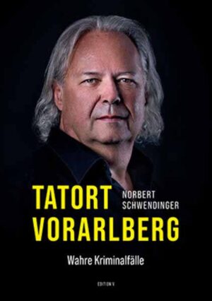 TATORT VORARLBERG. Wahre Kriminalfälle Wahre Kriminalfälle aus Vorarlberg | Norbert Schwendinger