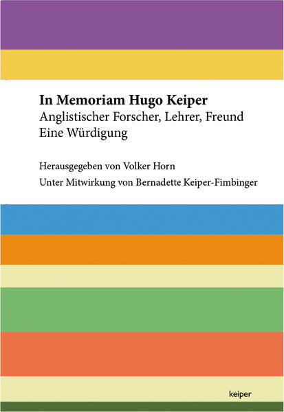 In Memoriam Hugo Keiper: Anglistischer Forscher, Lehrer, Freund. Eine Würdigung | Volker Horn, Bernadette Keiper-Fimbinger, Hugo Keiper