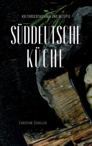 Kulturgeschichten zur Süddeutschen Küche | Christian Schaller