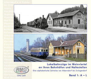 Lokalbahnzüge im Weinviertel an ihren Bahnhöfen und Haltestellen - eine alphabetische Zeitreise von Alberndorf bis Zwingendorf Band 1: A - L | Leiß Otto