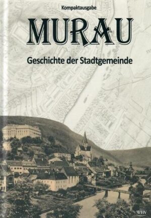 Murau - Geschichte der Stadtgemeinde | Walter Brunner, Wolfgang Wieland, Ingo Mirsch, Renate Brodschild, Maria Engel