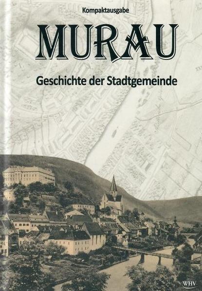 Murau - Geschichte der Stadtgemeinde | Walter Brunner, Wolfgang Wieland, Ingo Mirsch, Renate Brodschild, Maria Engel