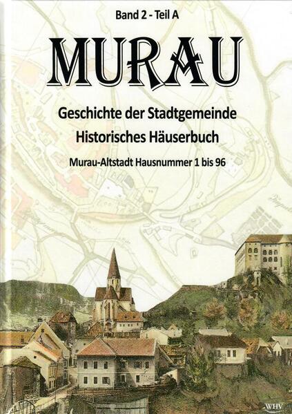 Murau - Geschichte der Stadtgemeinde Band 2 - Teil A | Ingo Mirsch, Ulrike Kaier