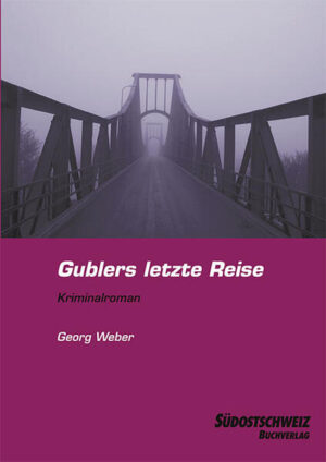Gublers letzte Reise Ein Bündner Kriminalroman | Georg Weber