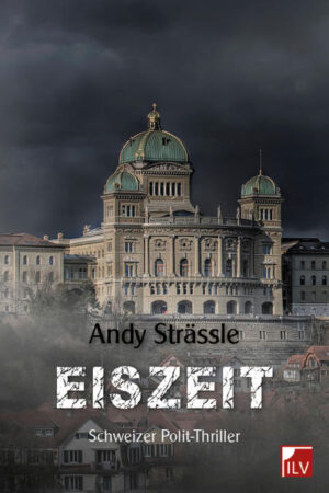 Eiszeit Schweizerischer Polit-Thriller | Andy Strässle
