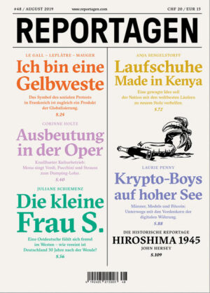 Reportagen schickt die besten Autorinnen und Autoren rund um den Globus. Für Geschichten, die bleiben. In dieser Ausgabe: - Ich bin eine Gelbweste. Das Symbol des sozialen Protests in Frankreich ist zugleich ein Produkt der Globalisierung. Von Catherine Le Gall, Simon Leplâtre, Lena Mauger. - Ausbeutung in der Oper. Knallharter Kulturbetrieb: Mona singt Verdi, Puccini und Strauss zum Dumping-Lohn. Von Corinne Holtz. - Die kleine Frau S. Eine Ostdeutsche fühlt sich fremd im Westen - wie vereint ist Deutschland 30 Jahre nach der Wende? Von Juliane Schiemenz. - Laufschuhe made in Kenya. Eine gewagte Idee soll der Nation mit den weltbesten Läufern zu neuem Stolz verhelfen. Von Anja Bengelstorff. - Krypto-Boys auf hoher See. Männer, Models und Bitcoin: Unterwegs mit den Vordenkern der digitalen Währung. Von Laurie Penny. - Die historische Reportage: Hiroshima 1945. Von John Hersey.