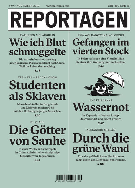 Reportagen schickt die besten Autorinnen und Autoren rund um den Globus. Für Geschichten, die bleiben. In dieser Ausgabe: - Wie ich Blut schmuggelte. Die Autorin brachte jahrelang amerikanisches Plasma unerlaubt nach China. Weil ihr Leben davon abhing. Von Kathleen McLaughlin. - Studenten als Sklaven. Menschenhändler in Bangladesh und Malaysia machen Geld mit den Hoffnungen junger Menschen. Von Shanjeev Reddy, Samantha Chow, Elroi Yee, Ian Yee. - Die Götter von Sanhe In einer Wirtschaftsmetropole in China existiert eine einzigartige Subkultur von Tagelöhnern. Von Du Qiang. - Gefangen im vierten Stock. In Polen verlassen eine Viertelmillion Rentner ihre Wohnung nur noch selten. Von Ewa Wo?kanowska-Ko?odziej. - Wassernot. In Kapstadt ist Wasser knapp, das verbindet und macht kreativ. Von Alejandro Millán. - Durch die grüne Wand. Eine der gefährlichsten Fluchtrouten führt durch den Dschungel von Panama. Von Alejandro Millán.