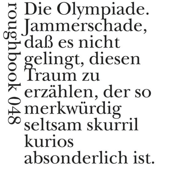 Der jüngste Gedichtband von Elke Erb beginnt mit einem älteren Text, "Die Olympiade" von 1970, wie alle Texte in diesem Buch im Sommer, den Elke Erb jeweils in Wuischke verbringt, "aus dem Tagebuch geholt" und hier zum ersten Mal veröffentlicht: "Jammerschade, dass es nicht gelingt, diesen Traum zu erzählen ..." Das letzte Gedicht, "Das mit dem Baum" vom "12.12.18, halb sieben", ist den Bäumen gewidmet: "Sie werden mich übersterben. / Meine Handflächen meinen: Schade um sie." Von Traum zu Baum, dem Faden der Geduld entlang, mit dem Elke Erb das Alltäglichste und das Wunderbarste miteinander verbunden hat. Das ist "Poesie": "Ich sagte plötzlich beim Frühstück mit den beiden hier auf dem Land: / Man ist ja irgendwie immer elf, und Geli: stimmt, sie sei immer 12. / Ei!"