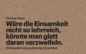 Auf die Fragen folgen Einsichten. Thomas Meyer präsentiert mit 'Wäre die Einsamkeit nicht so lehrreich, könnte man glatt daran verzweifeln' einhundertvierundvierzig Erkenntnisse, manchmal spitz wie eine Nadel, manchmal provokativ, oft nachdenklich und philosophisch. Während mehrerer Jahre hat Thomas Meyer Monatslisten erstellt und darin kurz- und langfristige Beobachtungen zu Einsichten kondensiert, zum Teil alltäglich-profan, zum Teil witzig-herausfordernd und auch introvertiert-melancholisch. Das vorliegende Buch basiert auf diesen Einsichten, wurde aber komplett neu verfasst und bietet komprimierte Weisheit im Sinne von Friedrich Dürrenmatts Diktum 'Die Arbeit an der Sprache ist die Arbeit am Gedanken'. 'Wäre die Einsamkeit nicht so lehrreich, könnte man glatt daran verzweifeln' kommt als perfektes Geschenkobjekt daher. Man kann dieses Buch immer wieder anschauen. Und über die Einsichten sinnieren.