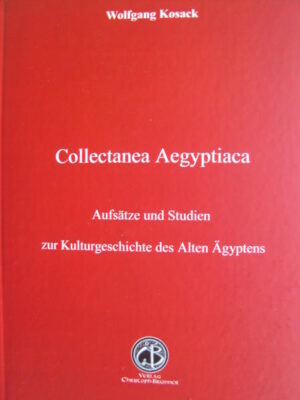 Collectanea Aegyptiaca: Aufsätze und Studien zur Kulturgeschichte des Alten Aegyptens | Wolfgang Kosack