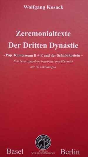 Zeremonialtexte der Dritten Dynastie: Pap. Ramesseum B + E und der Schabakostein. Neu herausgegeben, bearbeitet und übersetzt | Wolfgang Kosack