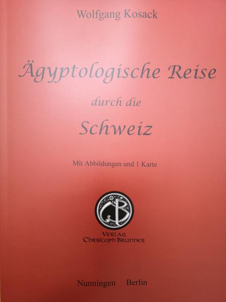Aegyptologische Reise durch die Schweiz: Mit Abbildungen und 1 Karte | Wolfgang Kosack