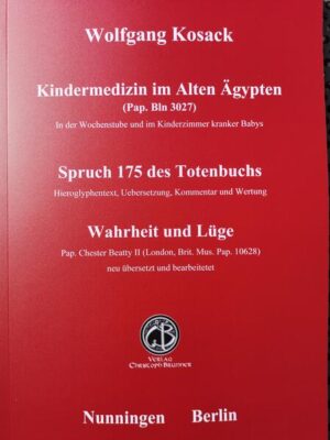 Kindermedizin im Alten Aegypten - Spruch 175 des Totenbuchs - Wahrheit und Lüge | Wolfgang Kosack