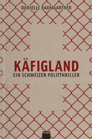 Käfigland Ein Schweizer Politthriller | Danielle Baumgartner Knechtli