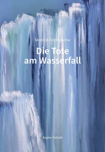 Die Tote am Wasserfall Mord in der Surselva | Regine Imholz