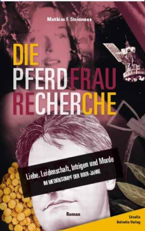 Die PFERDFRAU-RECHERCHE Liebe, Leidenschaft, Intrigen und Morde - im Mediensumpf der 80er-Jahre, ein Roman | Matthias F. Steinmann