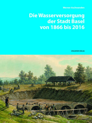 Die Wasserversorgung der Stadt Basel von 1866 bis 2016 | Bundesamt für magische Wesen