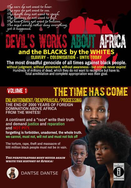Devil's works about Africa and the "blacks" by the whites - slavery, colonialism, until today - The most dreadful genocides of all times against black people without judgment, without atonement, without awareness - but crimes never expire! | Dantse Dantse
