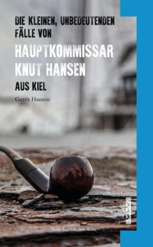 Die kleinen, unbedeutenden Fälle von Hauptkommissar Knut Hansen aus Kiel | Gerrit Hansen