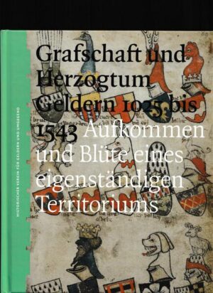 Grafschaft und Herzogtum Geldern 1025 bis 1543 | Bert Thissen, Jeroen Benders, Johan Oosterman, Rudolf Bosch, Michel Groothedde, Kris Brussen