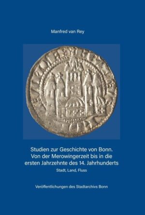 Studien zur Geschichte von Bonn. Von der Merowingerzeit bis in die ersten Jahrzehnte des 14. Jahrhunderts | Manfred van Rey