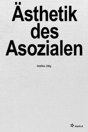 Ästhetik des Asozialen | Steffen Zillig