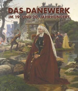 Das Danewerk im 19. und 20. Jahrhundert | Lars Erik Bethge