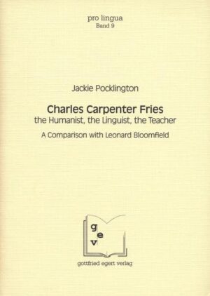 Charles Carpenter Fries: the Humanist, the Linguist, the Teacher: A Comparison with Leonard Bloomfield | Jackie Pocklington, Otto Winkelmann