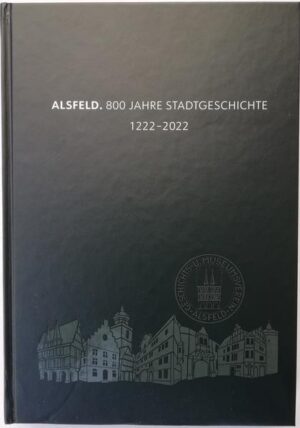 ALsfeld. 800 Jahre Stadtgeschichte 1222-2022 / ALSFELD.800 Jahre Stadtgeschichte 1222-2022 | Dr. Norbert Hansen (Schriftleitung)