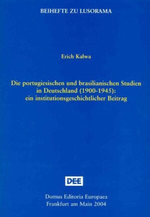 Die portugiesischen und brasilianischen Studien in Deutschland (1900-1945): Ein institutionsgeschichtlicher Beitrag | Erich Kalwa