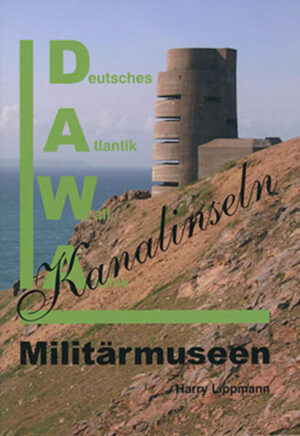 DAWA Sonderbände. Deutsches Atlantikwall-Archiv / Militärmuseen auf den Kanalinseln | Harry Lippmann