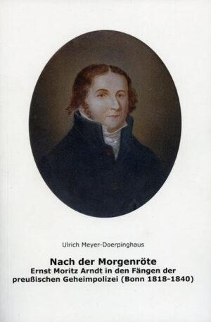 Nach der Morgenröte. Ernst Moritz Arnddt in den Fängen der preußischen Geheimpolizei (Bonn 1818-1840) | Bundesamt für magische Wesen