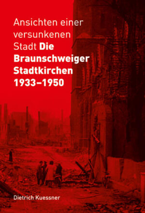 Ansichten einer versunkenen Stadt - Die Braunschweiger Stadtkirchen 1933-1950 | Bundesamt für magische Wesen