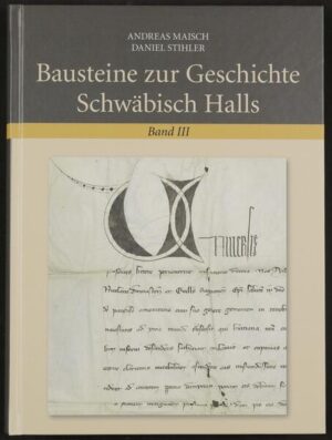 Bausteine zur Geschichte Schwäbisch Halls, Band 3 | Andreas Maisch, Daniel Stihler