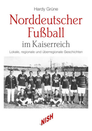 Norddeutscher Fußball im Kaiserreich | Hardy Grüne