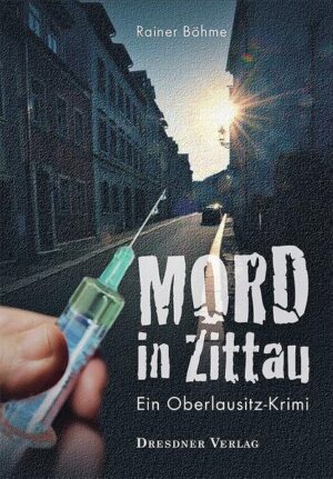 Mord in Zittau Ein Oberlausitz-Krimi | Rainer Böhme