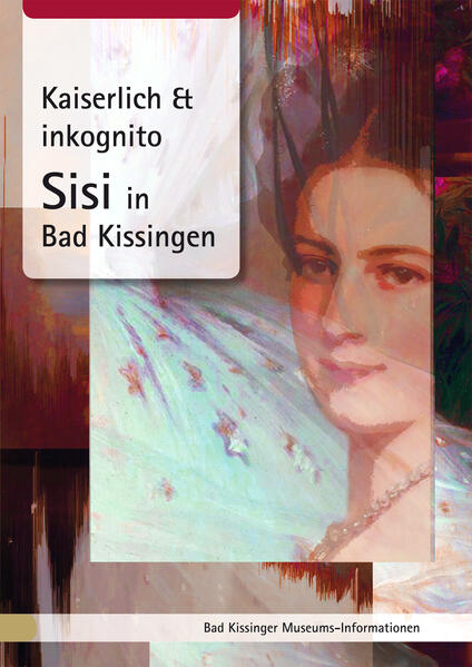 Kaiserlich & inkognito. Sisi in Bad Kissingen | Cornelia Oelwein