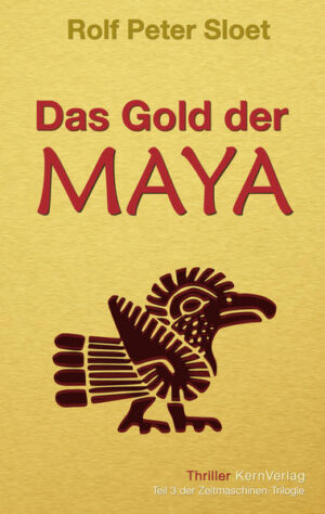 Das Gold der Maya Teil 3 der Zeitmaschinen-Trilogie | Rolf Peter Sloet