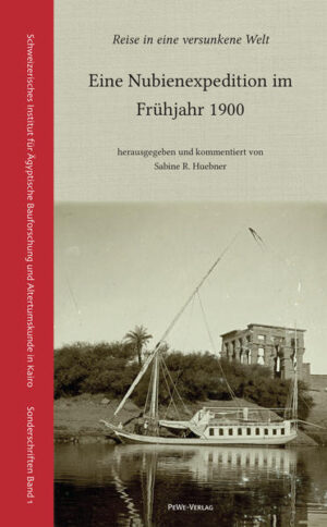 Reise in eine versunkene Welt.: Eine Nubienexpedition im Frühjahr 1900 | Sabine R. Huebner