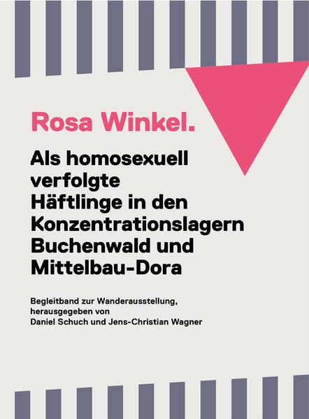 Rosa Winkel. Als homosexuell verfolgte Häftlinge in den Konzentrationslagern Buchenwald und Mittelbau-Dora. | Daniel Schuch, Jens-Christian Wagner
