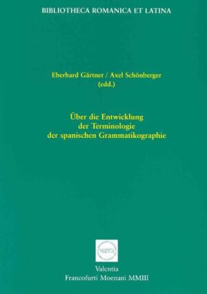 Über die Entwicklung der Terminologie der spanischen Grammatikographie | Eberhard Gärtner, Axel Schönberger, Eberhard Gärtner, Axel Schönberger