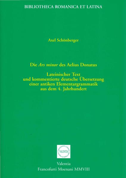 Die Ars minor des Aelius Donatus: Lateinischer Text und kommentierte deutsche Übersetzung einer antiken Elementargrammatik aus dem 4. Jahrhundert nach Christus | Axel Schönberger